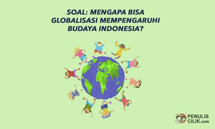 Soal: Mengapa bisa globalisasi mempengaruhi budaya Indonesia? - Penulis Cilik